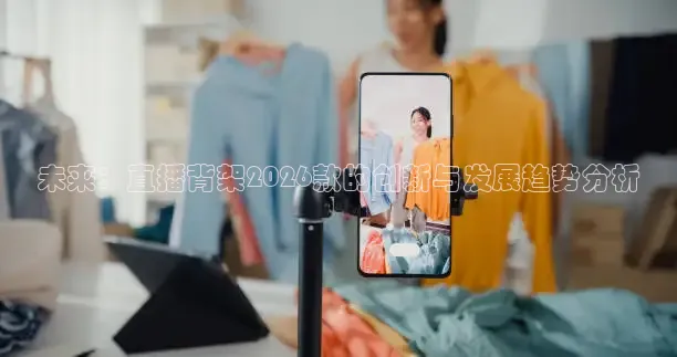 未来：直播背架2026款的创新与发展趋势分析